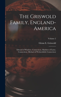 The Griswold Family, England-America: Edward of Windsor, Connecticut, Matthew of Lyme, Connecticut, Michael of Wethersfield, Connecticut; Volume 2 Cover Image