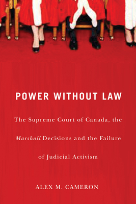 Power without Law: The Supreme Court of Canada, the Marshall Decisions and the Failure of Judicial Activism Cover Image