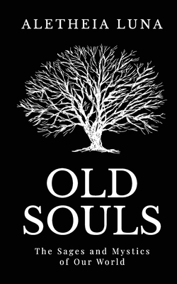 Old Souls: The Sages and Mystics of Our World By Aletheia Luna Cover Image