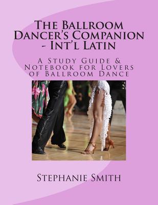 The Ballroom Dancer's Companion - International Latin: A Study Guide & Notebook for Lovers of Ballroom Dance Cover Image