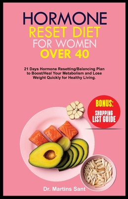 Hormone Reset Diet for Women Over 40: 21 Days Hormone Resetting/Balancing Plan to Boost/Heal Your Metabolism and Lose Weight Quickly for Healthy Livin Cover Image