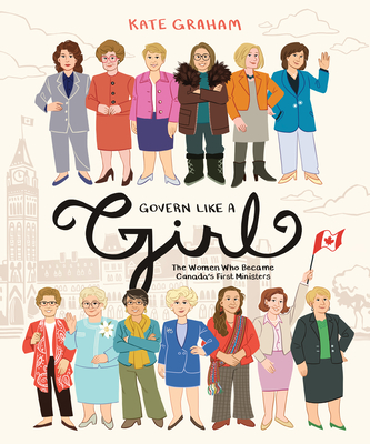 Govern Like a Girl: The Women Who Became Canada's First Ministers Cover Image