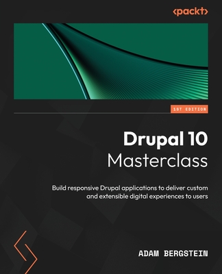 Drupal 10 Masterclass: Build responsive Drupal applications to deliver custom and extensible digital experiences to users Cover Image