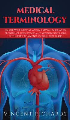 Medical Terminology: Master Your Medical Vocabulary by Learning to Pronounce, Understand and Memorize over 2000 of the Most Commonly Used M Cover Image