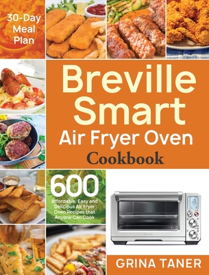 Breville Smart Air Fryer Oven Cookbook: 600 Affordable, Easy and Delicious Air Fryer Oven Recipes that Anyone Can Cook (30-Day Meal Plan) Cover Image