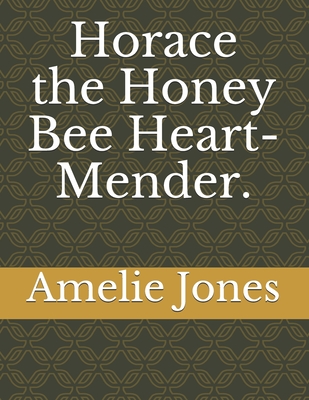 Horace the Honey Bee Heart-Mender. By Amelie Jones Cover Image