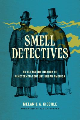 Smell Detectives: An Olfactory History of Nineteenth-Century Urban America (Weyerhaeuser Environmental Books)