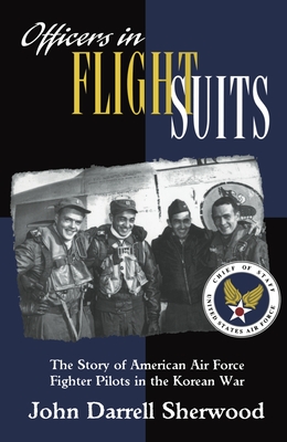 Officers in Flight Suits: The Story of American Air Force Fighter Pilots in the Korean War By John Darrell Sherwood Cover Image