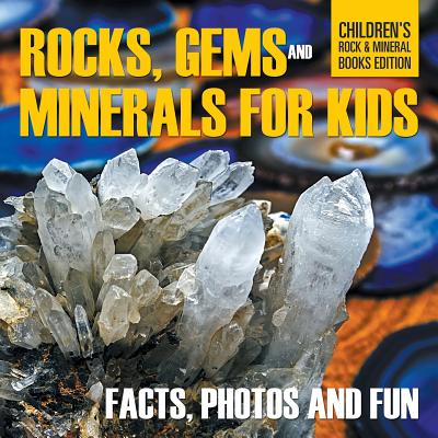Rocks, Gems and Minerals for Kids: Facts, Photos and Fun Children's Rock & Mineral Books Edition By Baby Professor Cover Image
