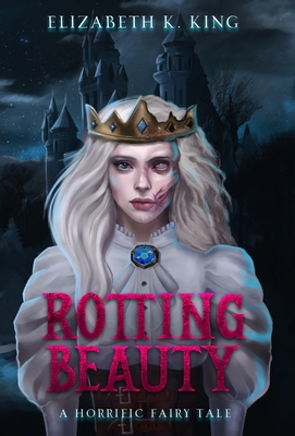 Rotting Beauty: A Horrific Fairy Tale By Elizabeth K. King Cover Image