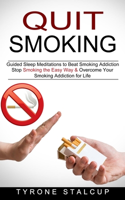 Quit Smoking: Stop Smoking the Easy Way & Overcome Your Smoking Addiction for Life (Guided Sleep Meditations to Beat Smoking Addicti By Tyrone Stalcup Cover Image