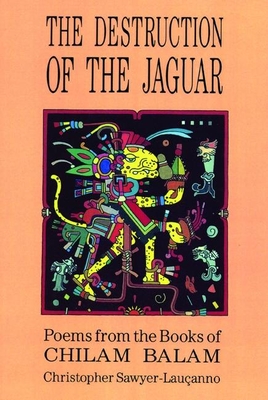 Destruction of the Jaguar: From the Books of Chilam Balam By Christopher Sawyer-Lauçanno Cover Image