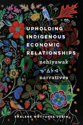 Upholding Indigenous Economic Relationships: Nehiyawak Narratives Cover Image