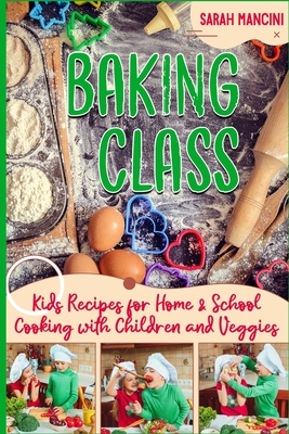Baking Class -: Cooking with Children & Veggies - Kids funny Recipes for Home and School - Getting Your Child to Eat Vegetables Cover Image