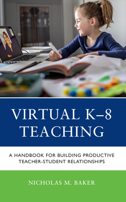 Virtual K-8 Teaching: A Handbook for Building Productive Teacher-Student Relationships Cover Image