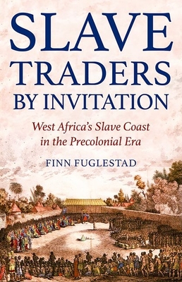 Slave Traders by Invitation: West Africa's Slave Coast in the Precolonial Era By Finn Fuglestad Cover Image
