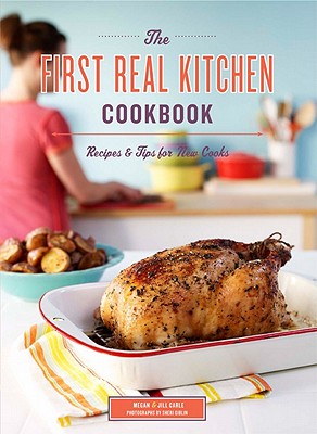 The First Real Kitchen Cookbook: 100 Recipes and Tips for New Cooks