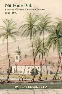 Nā Hale Pule: Portraits of Native Hawaiian Churches, 1820-1900 Cover Image