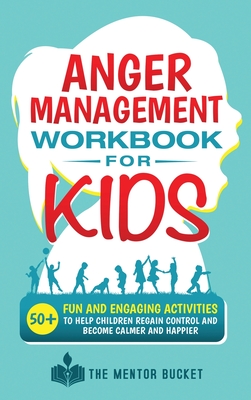 Anger Management Workbook for Kids - 50+ Fun and Engaging Activities to Help Children Regain Control and Become Calmer and Happier Cover Image