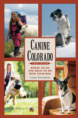 Canine Colorado: Where to Go and What to Do with Your Dog By Cindy Hirschfeld Cover Image