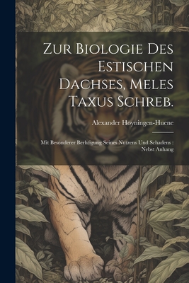 Zur Biologie des estischen Dachses, Meles taxus Schreb.: Mit besonderer Berhtigung seines Nutzens und Schadens: nebst Anhang