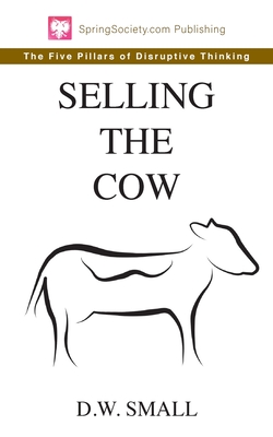 Selling The Cow: The Five Pillars of Disruptive Thinking Cover Image