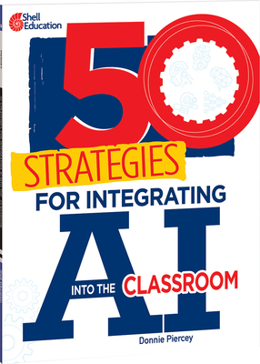 50 Strategies for Integrating AI into the Classroom By Donnie Piercey Cover Image