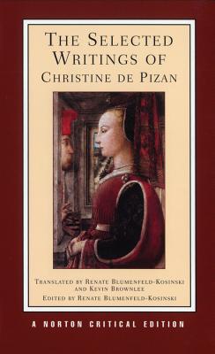 The Selected Writings of Christine de Pizan: A Norton Critical Edition (Norton Critical Editions) By Christine de Pizan, Renate Blumenfeld-Kosinski (Editor), Renate Blumenfeld-Kosinski (Translated by), Kevin Brownlee (Translated by) Cover Image
