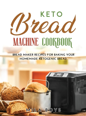 Keto Bread Machine Cookbook Bread Maker Recipes For Baking Your Homemade Ketogenic Bread Hardcover Tattered Cover Book Store