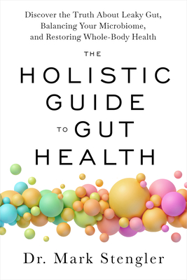 The Holistic Guide to Gut Health: Discover the Truth About Leaky Gut, Balancing Your Microbiome, and Restoring Whole-Body Health Cover Image