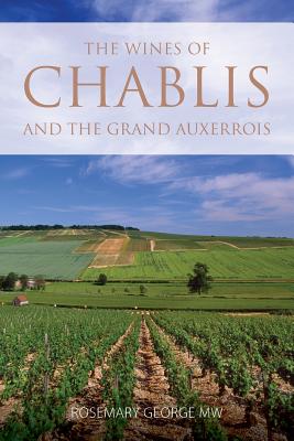 The wines of Chablis and the Grand Auxerrois (Classic Wine Library) By Rosemary George Cover Image