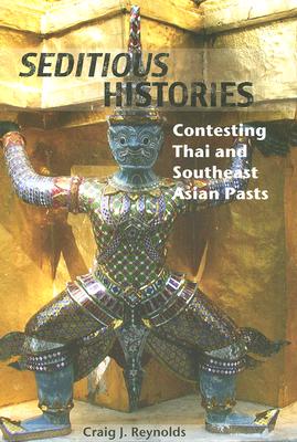 Seditious Histories: Contesting Thai and Southeast Asian Pasts (Critical Dialogues in Southeast Asian Studies)