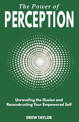 The Power of Perception: Unraveling the Illusion and Reconstructing your Empowered Self Cover Image