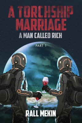 A Torchship Marriage: A Man Called Rich, Part 1 By Rall Mekin Cover Image
