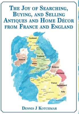 The Joy of Searching, Buying and Selling Antiques and Home Décor From England and France Cover Image