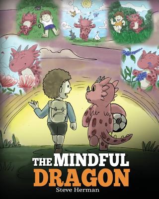 The Mindful Dragon: A Dragon Book about Mindfulness. Teach Your Dragon To Be Mindful. A Cute Children Story to Teach Kids about Mindfulnes Cover Image