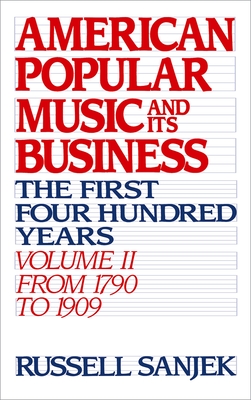 American Popular Music and Its Business: The First Four Hundred Yearsvolume II: From 1790 to 1909 (American Popular Music & Its Business #2)