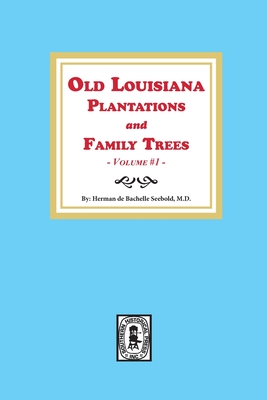 Old Louisiana Plantations and Family Trees, Volume #1 By Herman de Bachelle Seebold Cover Image