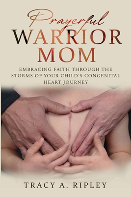 Prayerful Warrior Mom: Embracing Faith Through the Storms of Your Child's Congenital Heart Journey Cover Image