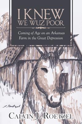 I Knew We Wuz Poor: Coming of Age on an Arkansas Farm in the Great Depression