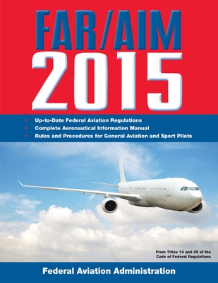FAR/AIM 2015: Federal Aviation Regulations/Aeronautical Information Manual By Federal Aviation Administration Cover Image
