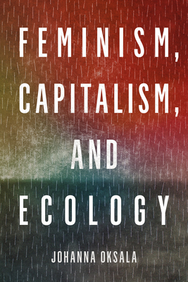 Feminism, Capitalism, and Ecology By Johanna Oksala Cover Image