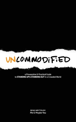 UNCOMMODiFiED: a Provocative & Practical Guide to STANDiNG UP & STANDiNG OUT in a Crowded World Cover Image