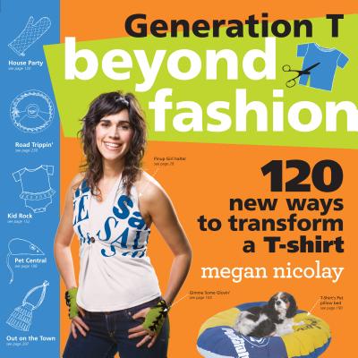 Generation T: Beyond Fashion: 120 New Ways to Transform a T-shirt By Megan Nicolay Cover Image