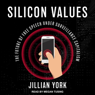 Silicon Values: The Future of Free Speech Under Surveillance Capitalism By Jillian York, Megan Tusing (Read by) Cover Image