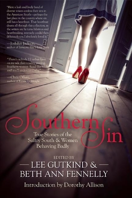 Southern Sin: True Stories of the Sultry South and Women Behaving Badly By Lee Gutkind (Editor), Beth Ann Fennelly (Editor), Dorothy Allison (Introduction by) Cover Image