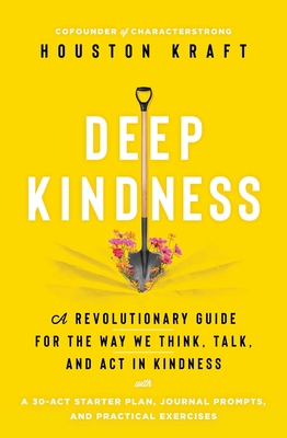 Deep Kindness: A Revolutionary Guide for the Way We Think, Talk, and Act in Kindness By Houston Kraft Cover Image