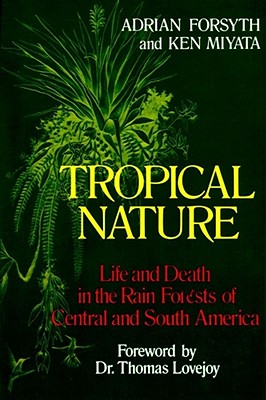 Tropical Nature: Life and Death in the Rain Forests of Central and South America By Adrian Forsyth, Ken Miyata Cover Image