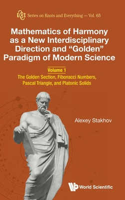 Mathematics of Harmony as a New Interdisciplinary Direction and Golden Paradigm of Modern Science - Volume 1: The Golden Section, Fibonacci Numbers, P (Knots and Everything #65)