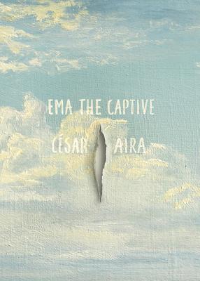 Ema the Captive By César Aira, Chris Andrews (Translated by) Cover Image